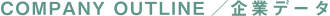 COMPANY OUTLINE／企業データ